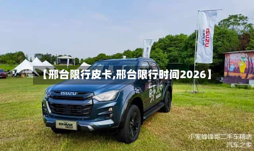 【邢台限行皮卡,邢台限行时间2026】