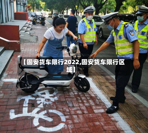 【固安货车限行2022,固安货车限行区域】-第3张图片