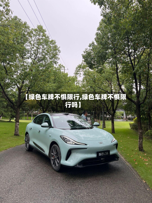 【绿色车牌不惧限行,绿色车牌不惧限行吗】