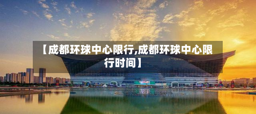 【成都环球中心限行,成都环球中心限行时间】-第3张图片