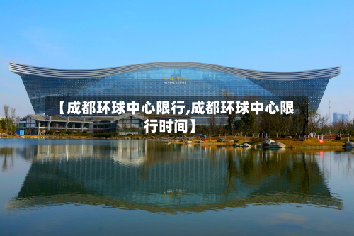 【成都环球中心限行,成都环球中心限行时间】