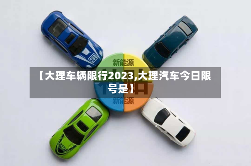 【大理车辆限行2023,大理汽车今日限号是】-第2张图片