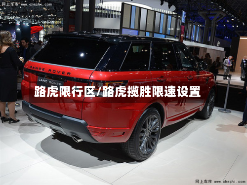 路虎限行区/路虎揽胜限速设置-第2张图片