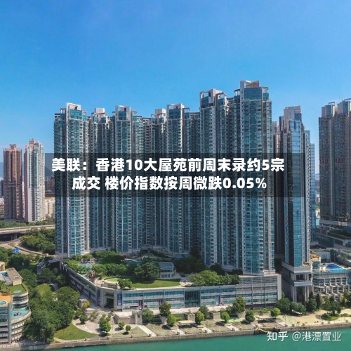 美联：香港10大屋苑前周末录约5宗成交 楼价指数按周微跌0.05%-第2张图片