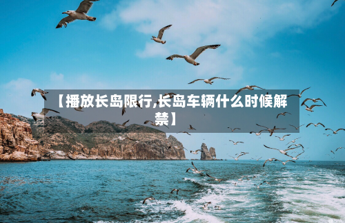 【播放长岛限行,长岛车辆什么时候解禁】