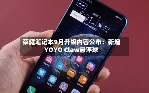 荣耀笔记本9月升级内容公布：新增YOYO Claw悬浮球