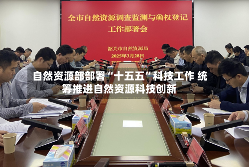 自然资源部部署“十五五”科技工作 统筹推进自然资源科技创新-第2张图片