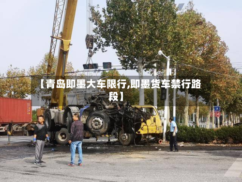 【青岛即墨大车限行,即墨货车禁行路段】-第2张图片