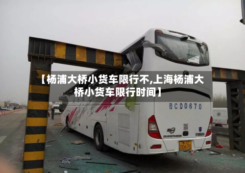【杨浦大桥小货车限行不,上海杨浦大桥小货车限行时间】-第3张图片