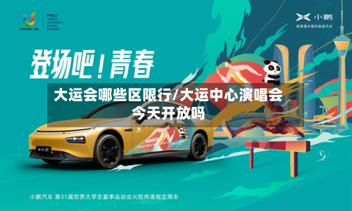 大运会哪些区限行/大运中心演唱会今天开放吗