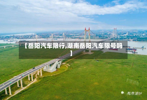 【岳阳汽车限行,湖南岳阳汽车限号吗】