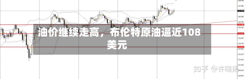油价继续走高，布伦特原油逼近108美元-第3张图片