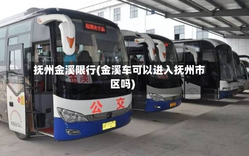 抚州金溪限行(金溪车可以进入抚州市区吗)-第3张图片