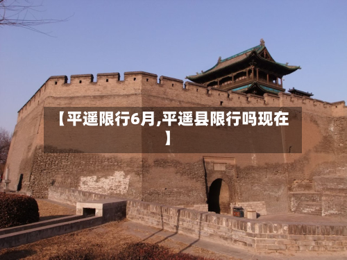 【平遥限行6月,平遥县限行吗现在】