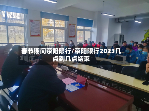 春节期间荥阳限行/荥阳限行2023几点到几点结束-第3张图片